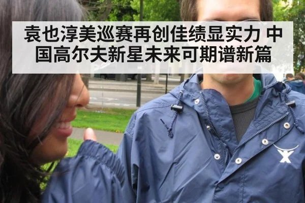 袁也淳美巡赛再创佳绩显实力 中国高尔夫新星未来可期谱新篇